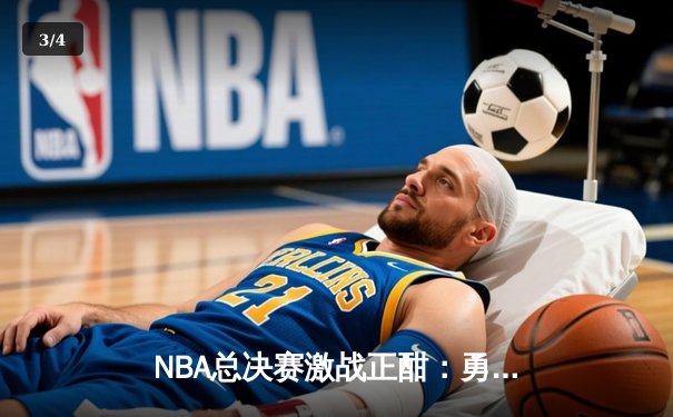 NBA总决赛激战正酣：勇士逆转绿军夺赛点，库里狂砍43分创纪录 - 3