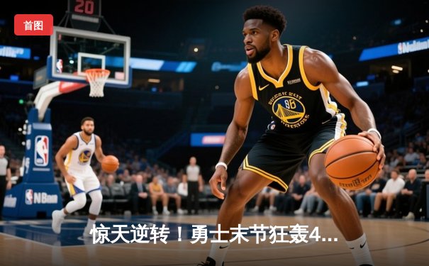 惊天逆转！勇士末节狂轰45分，库里37分导演西部半决赛G3大翻盘