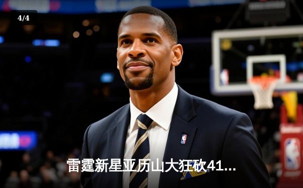 雷霆新星亚历山大狂砍41分，带领球队加时险胜掘金结束四连败 - 4