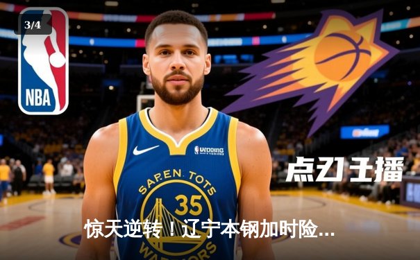 惊天逆转！辽宁本钢加时险胜广东宏远，赵继伟砍下33+8+5 - 3