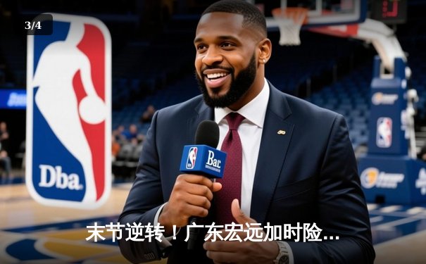 末节逆转！广东宏远加时险胜辽宁，周琦砍下28+15统治内线 - 3