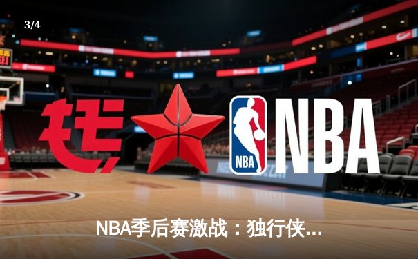 NBA季后赛激战：独行侠加时险胜雷霆，东契奇三双率队夺赛点 - 3