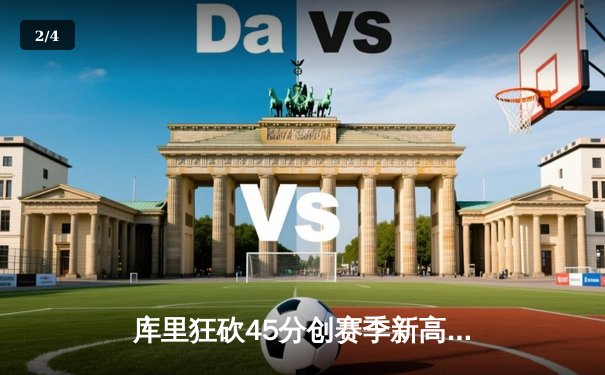 库里狂砍45分创赛季新高，勇士加时险胜凯尔特人，总决赛预演火花四溅 - 2