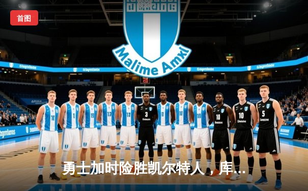 勇士加时险胜凯尔特人，库里狂砍43分率队完成16分逆转