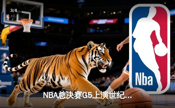 NBA总决赛G5上演世纪逆转 掘金绝境翻盘续写卫冕希望 - 3