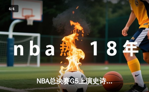 NBA总决赛G5上演史诗逆转 掘金约基奇全能三双捍卫主场 - 4