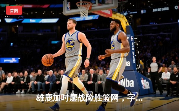 雄鹿加时鏖战险胜篮网，字母哥44分14篮板制霸内线