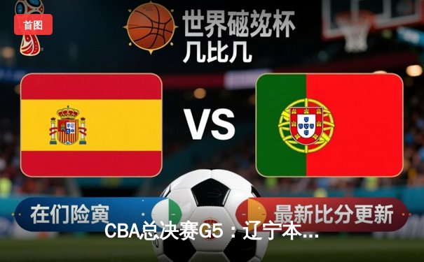 CBA总决赛G5：辽宁本钢加时险胜广东宏远，成功卫冕总冠军