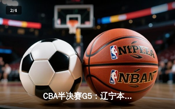 CBA半决赛G5：辽宁本钢加时险胜广东宏远 赵继伟33分率队挺进总决赛 - 2