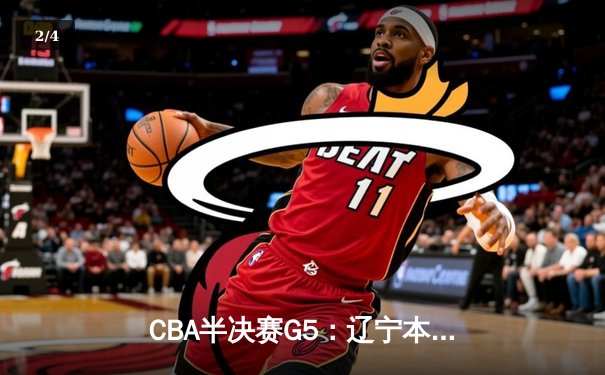 CBA半决赛G5：辽宁本钢加时逆转广东宏远 赵继伟35分创生涯新高 - 2
