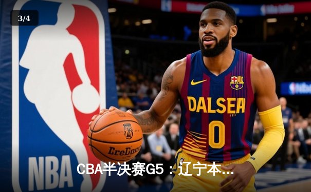CBA半决赛G5：辽宁本钢加时逆转广东宏远 赵继伟35分创生涯新高 - 3