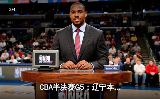 CBA半决赛G5：辽宁本钢加时逆转广东宏远 赵继伟33分率队挺进总决赛 - 3